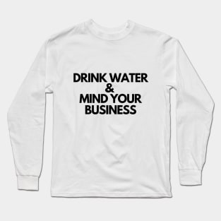 Drink Water and Mind Your Business Long Sleeve T-Shirt